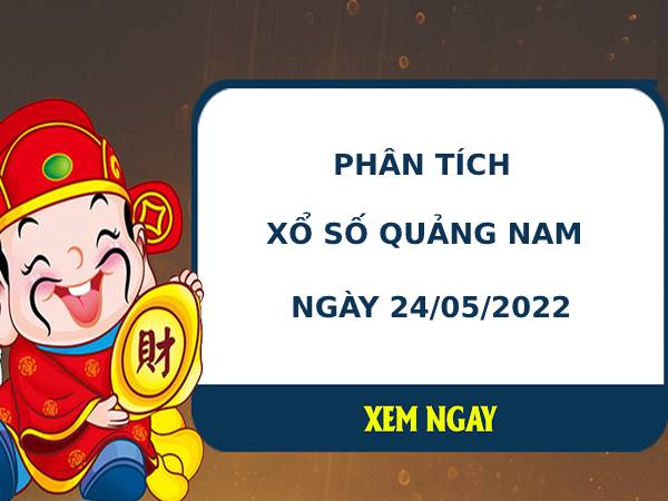 Phân tích xổ số Quảng Nam 24/5/2022 thứ 3 hôm nay chuẩn xác