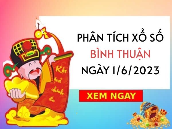 Phân tích xổ số Bình Thuận ngày 1/6/2023 thứ 5 hôm nay